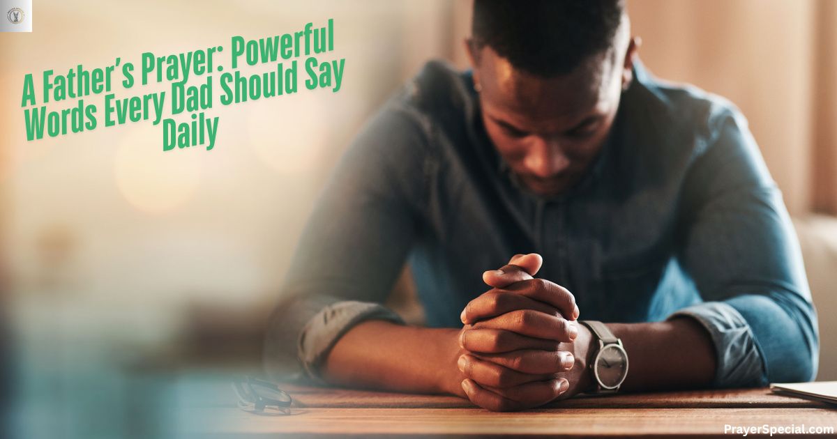 A Father’s Prayer: Powerful Words Every Dad Should Say Daily
